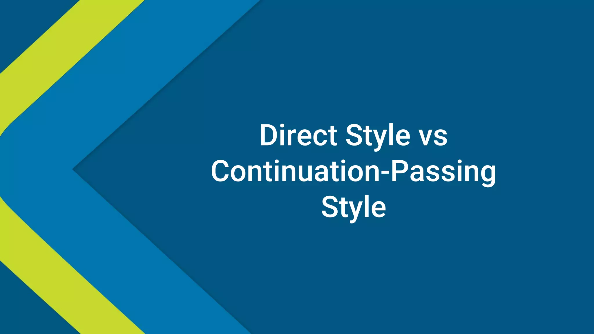 Direct Style vs
Continuation-Passing
Style
 