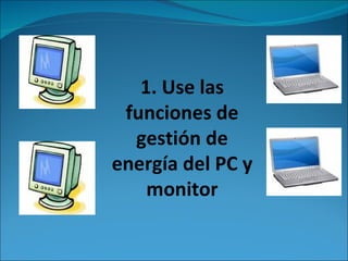 1. Use las funciones de gestión de energía del PC y monitor 