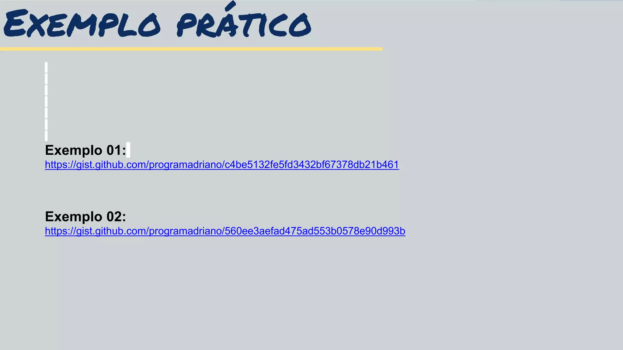Exemplo prático
Exemplo 01:
https://gist.github.com/programadriano/c4be5132fe5fd3432bf67378db21b461
Exemplo 02:
https://gist.github.com/programadriano/560ee3aefad475ad553b0578e90d993b
 
