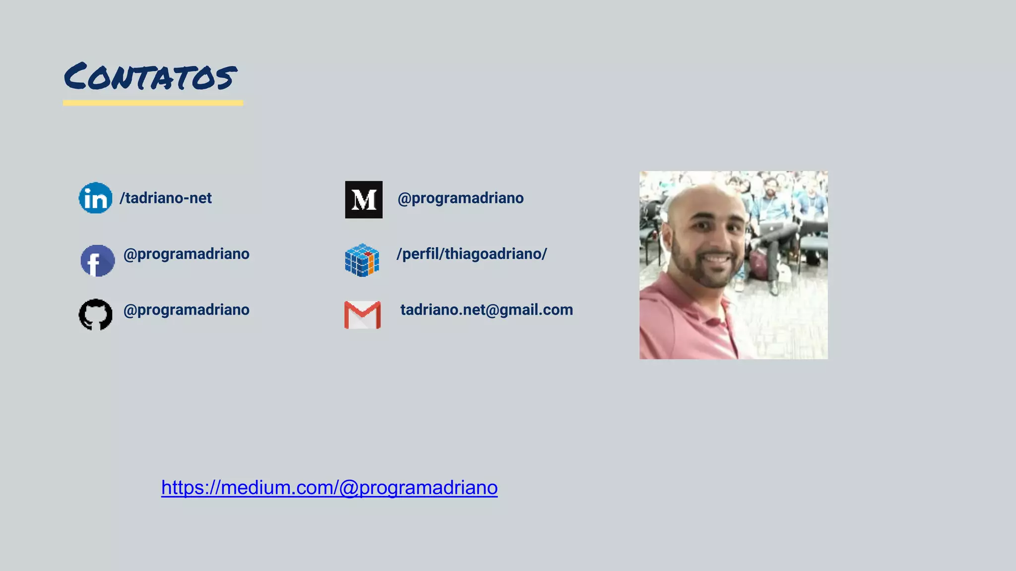 Contatos
/tadriano-net @programadriano
@programadriano /perfil/thiagoadriano/
@programadriano tadriano.net@gmail.com
https://medium.com/@programadriano
 