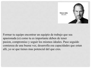 Formar tu equipo encontrar un equipio de trabajo que sea
apasionada (o) como tu es importante deben de tener
pasion, compromiso y seguir los mismos ideales. Paso seguido
comienza de una buena vez, desarrolla esa capacidades que estan
alli, yo se que tienes mas potencial del que cres.

 