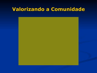 Valorizando a Comunidade 