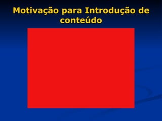 Motivação para Introdução de conteúdo 
