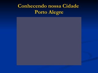 Conhecendo nossa Cidade  Porto Alegre 