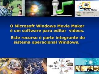 O Microsoft   Windows Movie Maker é um software para editar  vídeos. Este recurso é parte integrante do sistema operacional Windows.  