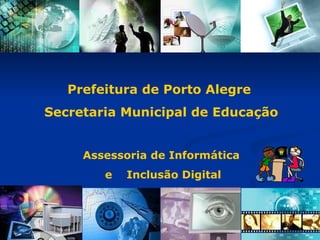 Prefeitura de Porto Alegre  Secretaria Municipal de Educação Assessoria de Informática e  Inclusão Digital 