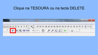 Clique na TESOURA ou na tecla DELETE
 