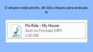 O arquivo está pronto, dê dois cliques para executá-
lo
 