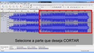 Selecione a parte que deseja CORTAR
 