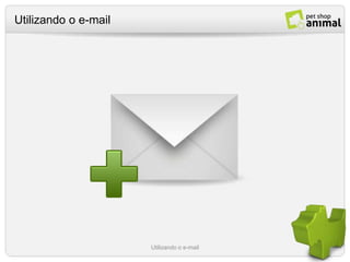 Utilizando o e-mail Utilizando o e-mail 