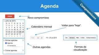 Agenda
Novo compromisso
Voltar para "hoje"
Calendário mensal
Outras agendas Formas de
visualização
 
