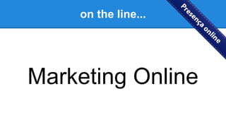 on the line...
Marketing Online
 