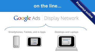 on the line...
Desktops and LaptopsSmartphones, Tablets, and in Apps
 