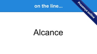 on the line...
Alcance
 