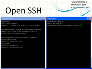 Funcionamento e
           parâmetros para
           acesso Linux - Linux

Open SSH
 