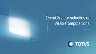 OpenCV para soluções de
Visão Computacional
Outubro, 2016
 