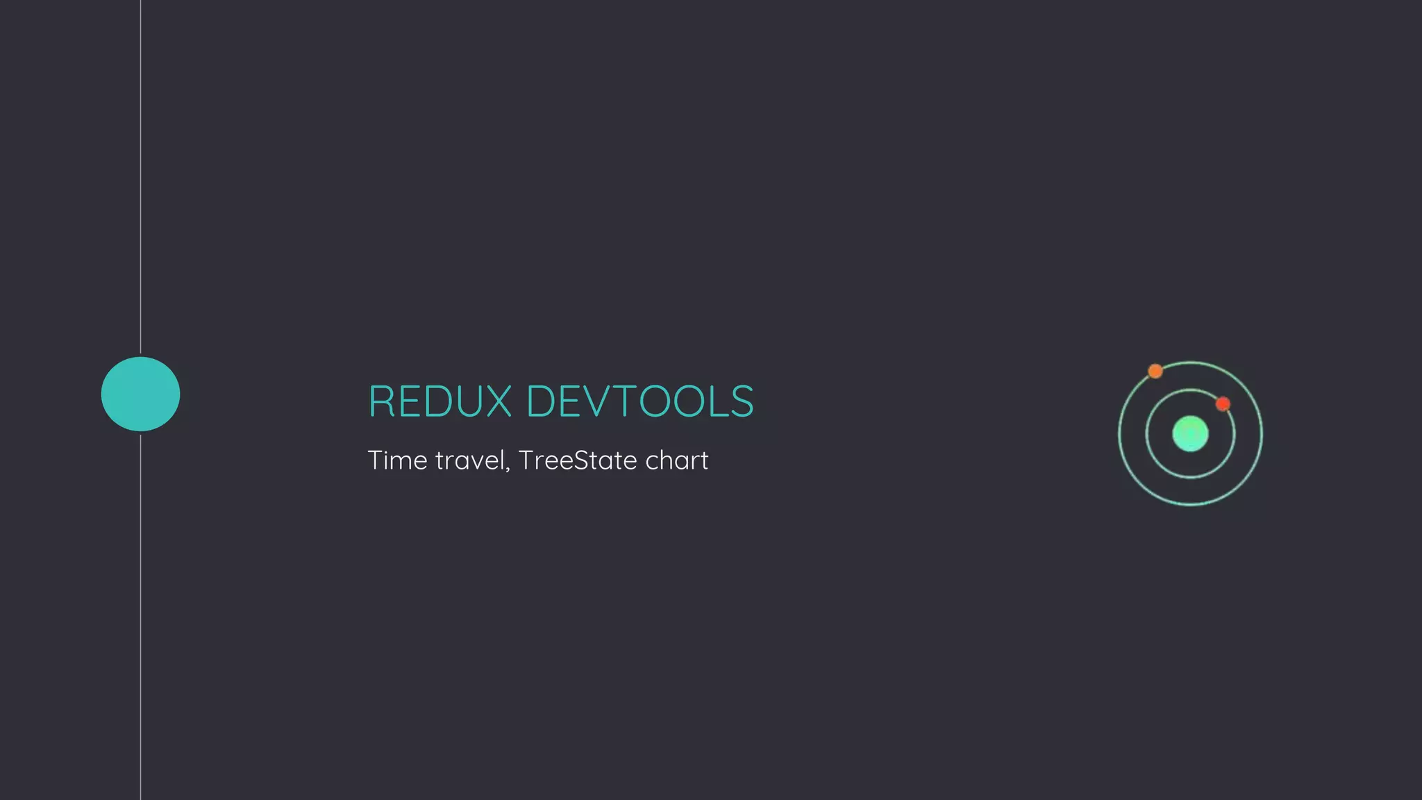 REDUX DEVTOOLS
Time travel, TreeState chart
1
 