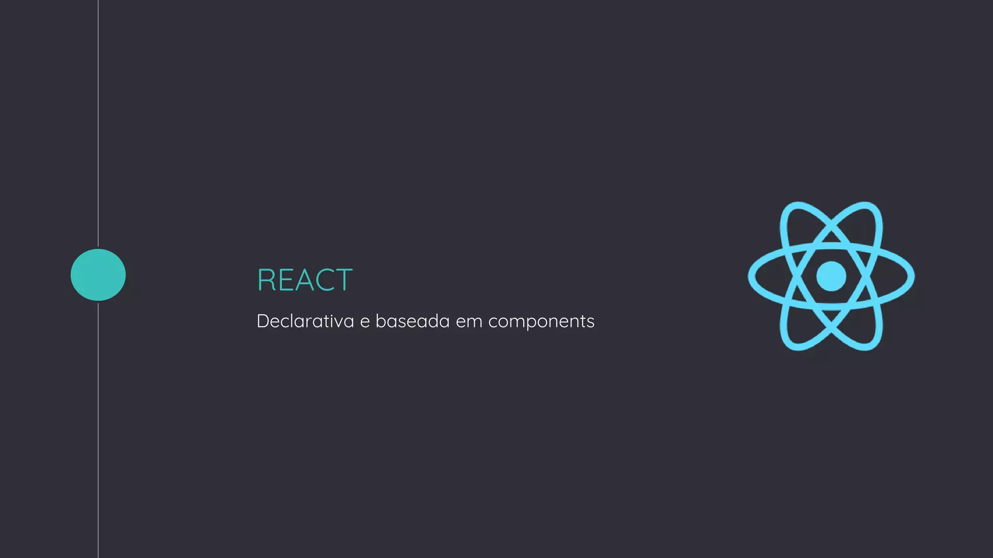 REACT
Declarativa e baseada em components
1
 
