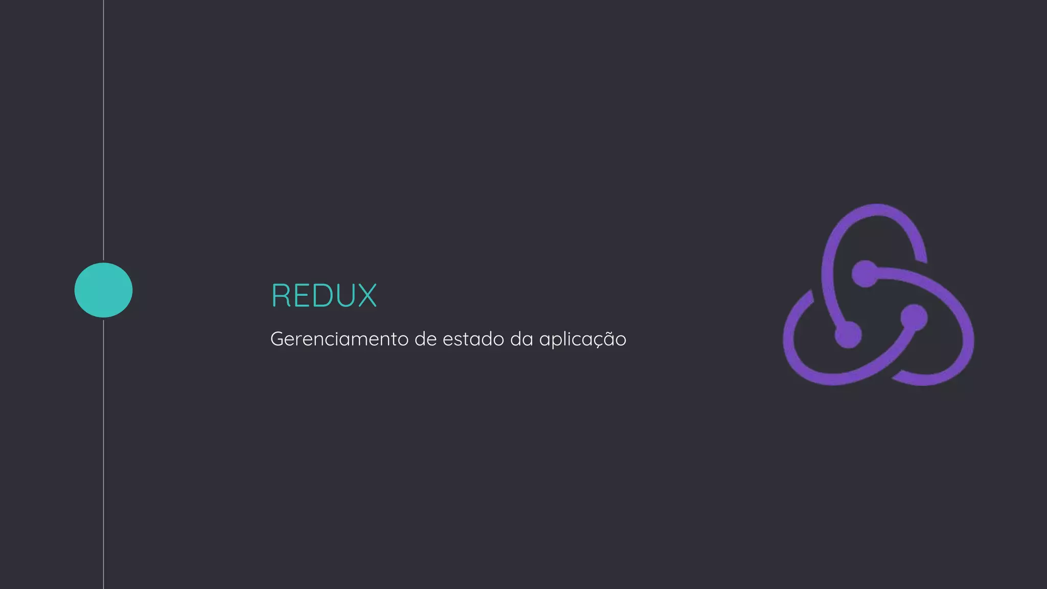REDUX
Gerenciamento de estado da aplicação
1
 