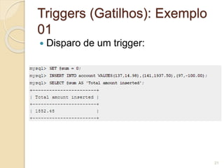 Triggers (Gatilhos): Exemplo 
01 
 Disparo de um trigger: 
21 
 