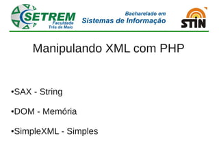 Manipulando XML com PHP


SAX - String
●




DOM - Memória
●




SimpleXML - Simples
●
 