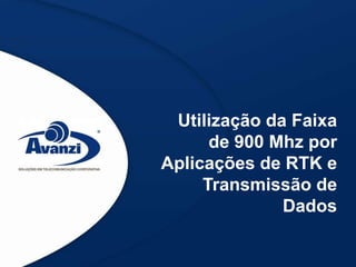 Utilização da Faixa
de 900 Mhz por
Aplicações de RTK e
Transmissão de
Dados
 