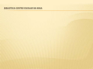 BIBLIOTECA CENTRO ESCOLAR DA MAIA
 