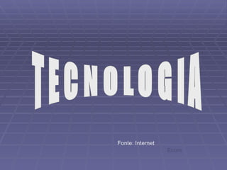 TECNOLOGIA Ecore Fonte: Internet 
