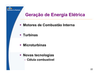 Geração de Energia Elétrica
Motores de Combustão Interna
Turbinas
Microturbinas
Novas tecnologias
– Célula combustível
22

 
