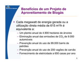 Benefícios de um Projeto de
Aproveitamento de Biogás
Cada megawatt de energia gerada ou a
utilização direta média de 615 m3/h é
equivalente a:
– Um plantio anual de 4.900 hectares de árvores
– Eliminação anual das emissões de CO2 de 9.000
automóveis
– Prevenção anual do uso de 99.000 barris de
petróleo
– Prevenção anual do uso de 200 vagões de carvão
– Fornecimento de eletricidade a 650 casas por ano
5

 