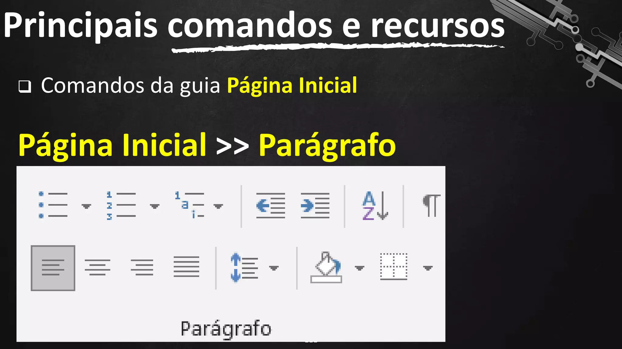 ❑ Comandos da guia Página Inicial
Página Inicial >> Parágrafo
Principais comandos e recursos
111
 
