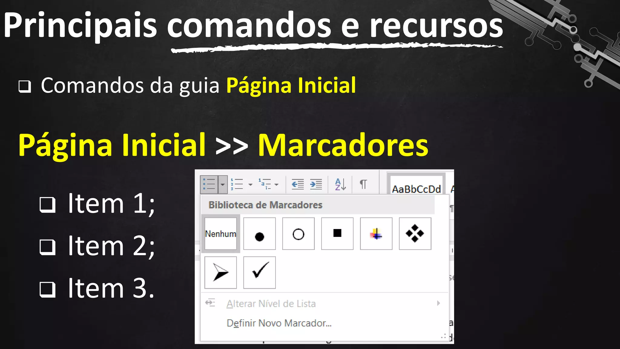 ❑ Comandos da guia Página Inicial
Página Inicial >> Marcadores
Principais comandos e recursos
118
❑ Item 1;
❑ Item 2;
❑ Item 3.
 