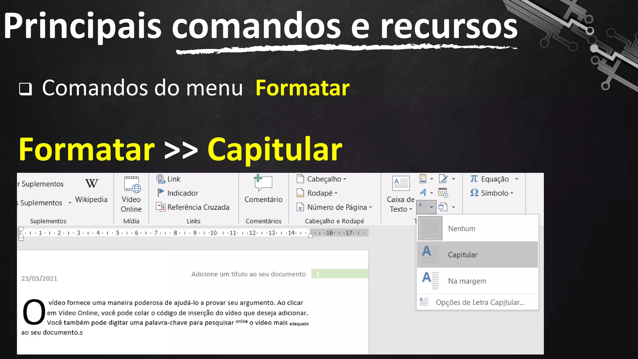 ❑ Comandos do menu Formatar
Formatar >> Capitular
Principais comandos e recursos
123
 