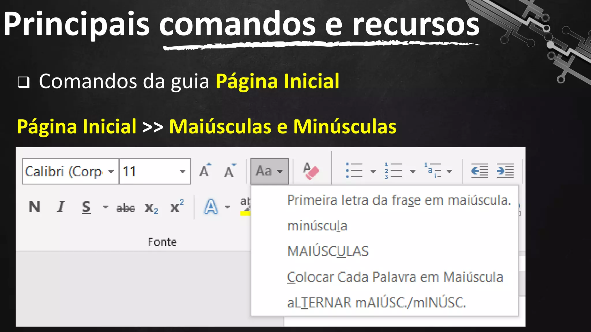 ❑ Comandos da guia Página Inicial
Página Inicial >> Maiúsculas e Minúsculas
Principais comandos e recursos
124
 