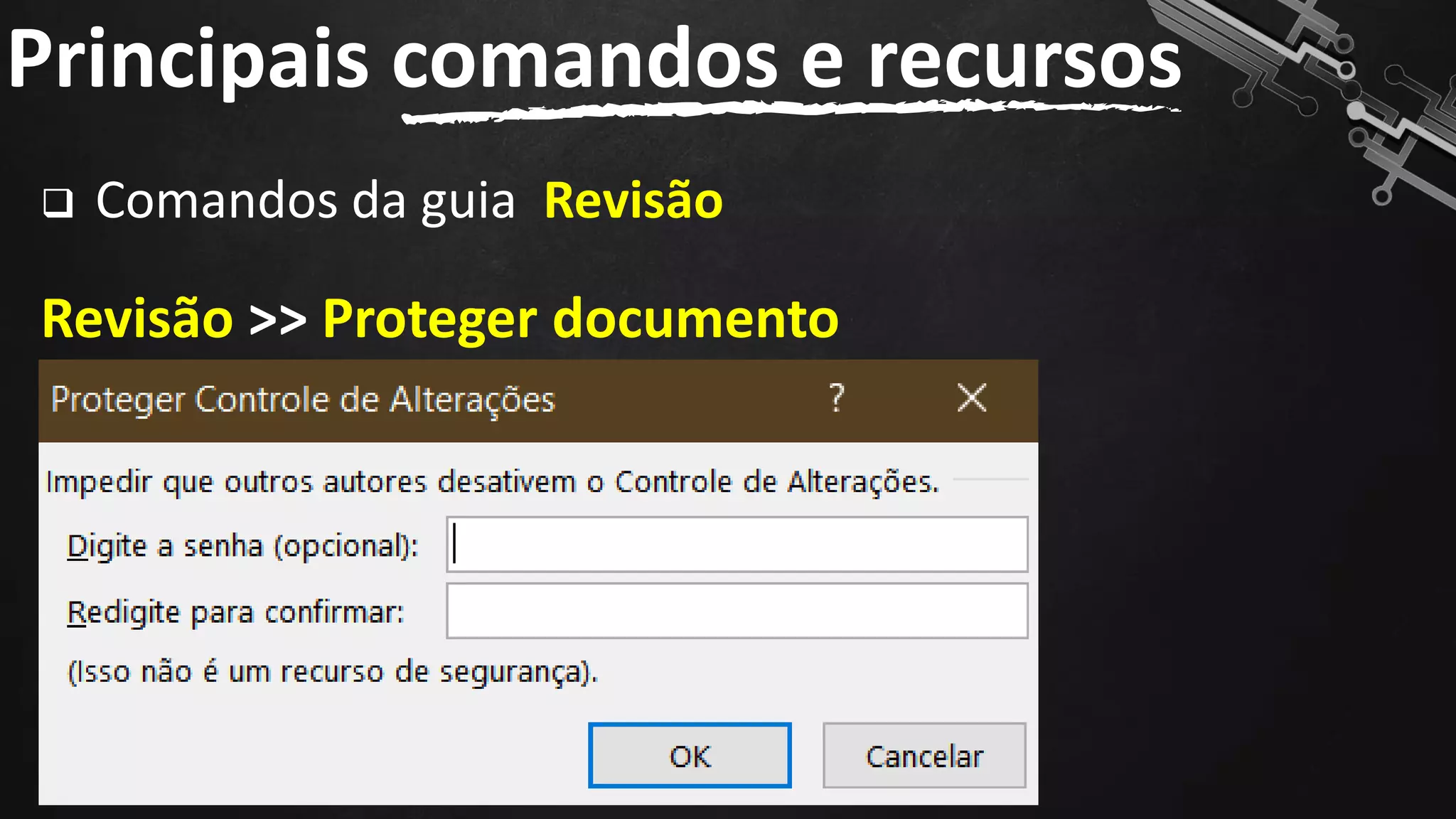 ❑ Comandos da guia Revisão
Revisão >> Proteger documento
Principais comandos e recursos
132
 