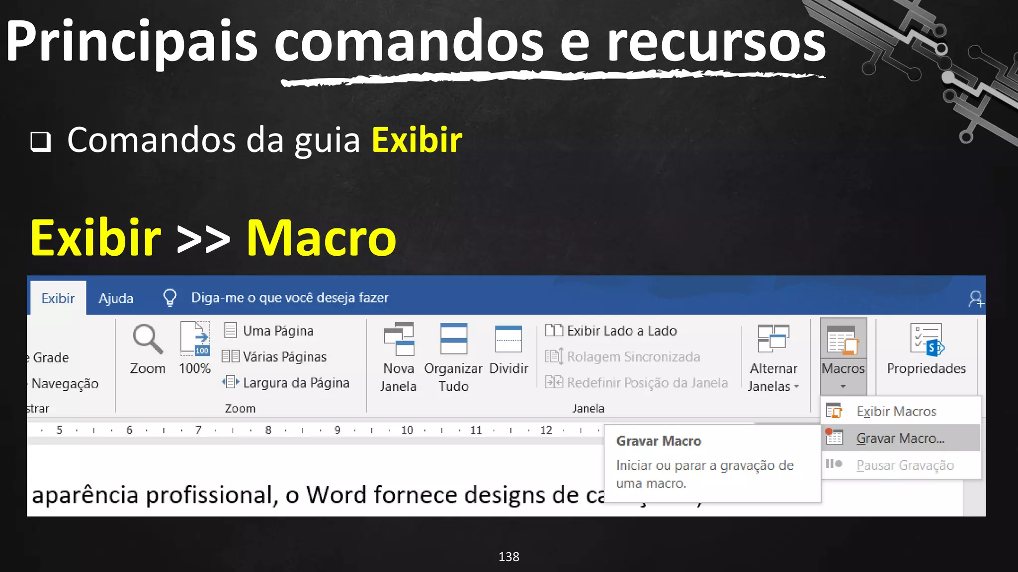 ❑ Comandos da guia Exibir
Exibir >> Macro
Principais comandos e recursos
138
 