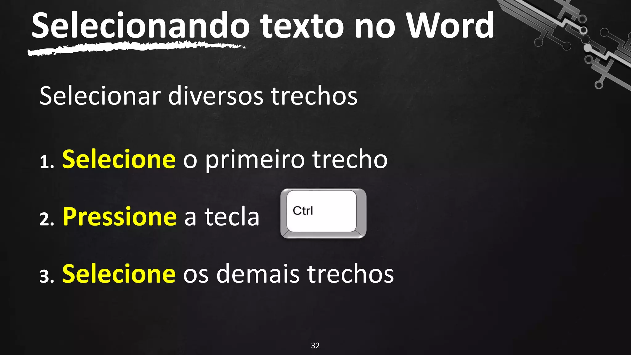 Selecionar diversos trechos
Selecionando texto no Word
32
1. Selecione o primeiro trecho
2. Pressione a tecla
3. Selecione os demais trechos
 
