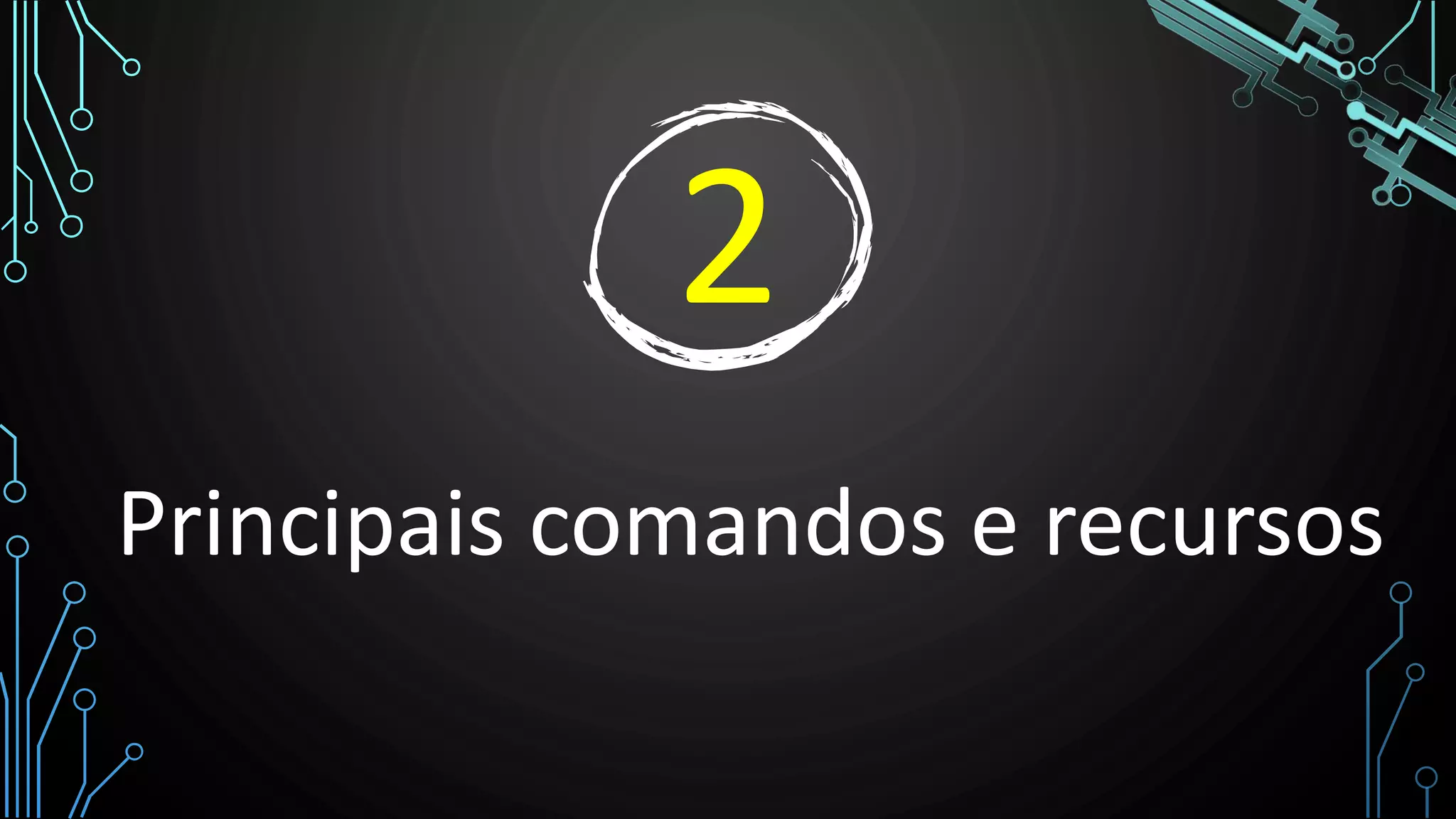 2
Principais comandos e recursos
 