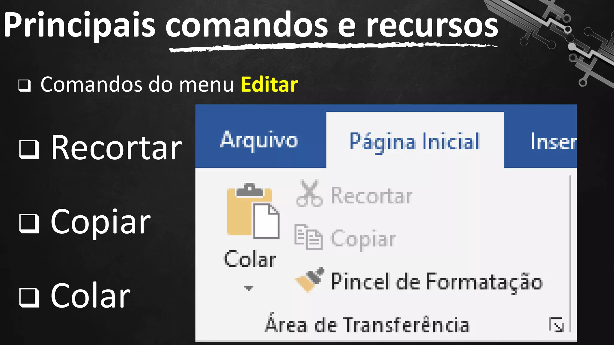 ❑ Comandos do menu Editar
❑ Recortar
❑ Copiar
❑ Colar
Principais comandos e recursos
62
 