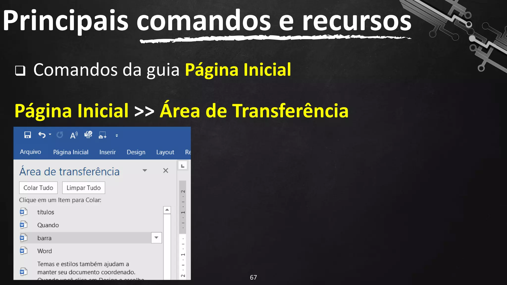 Principais comandos e recursos
67
❑ Comandos da guia Página Inicial
Página Inicial >> Área de Transferência
 