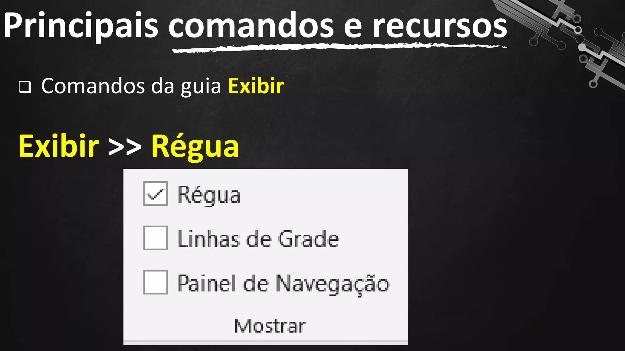 ❑ Comandos da guia Exibir
Exibir >> Régua
Principais comandos e recursos
82
 