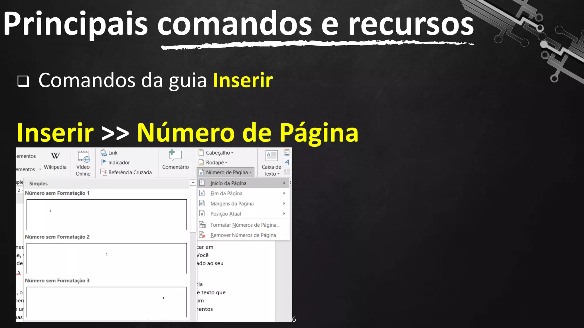 ❑ Comandos da guia Inserir
Inserir >> Número de Página
Principais comandos e recursos
86
 