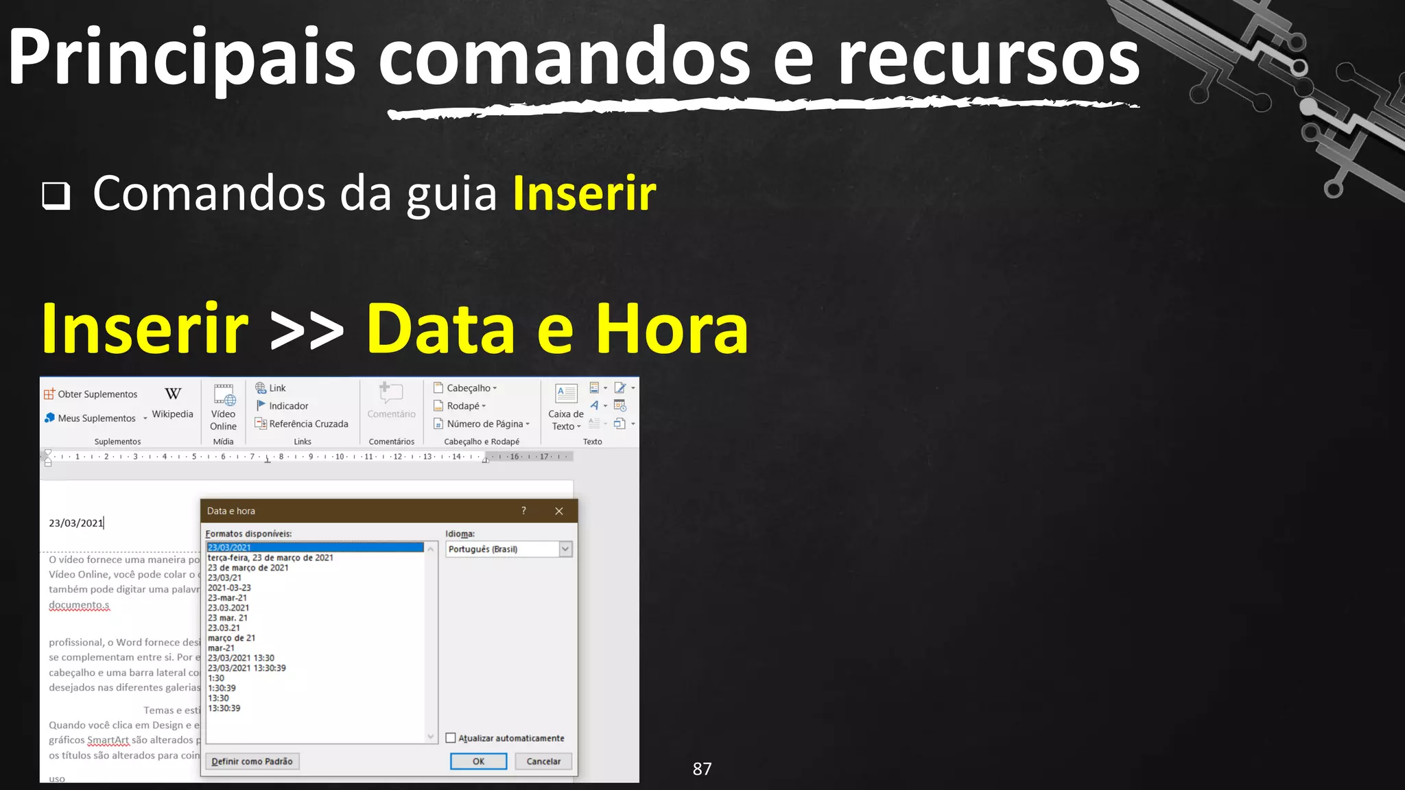 ❑ Comandos da guia Inserir
Inserir >> Data e Hora
Principais comandos e recursos
87
 
