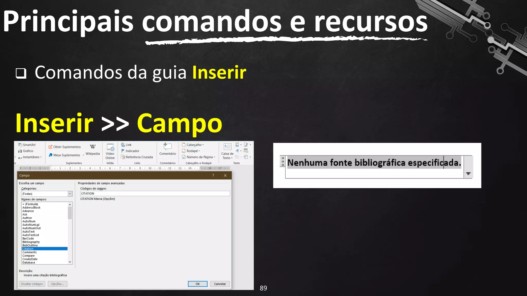 ❑ Comandos da guia Inserir
Inserir >> Campo
Principais comandos e recursos
89
 