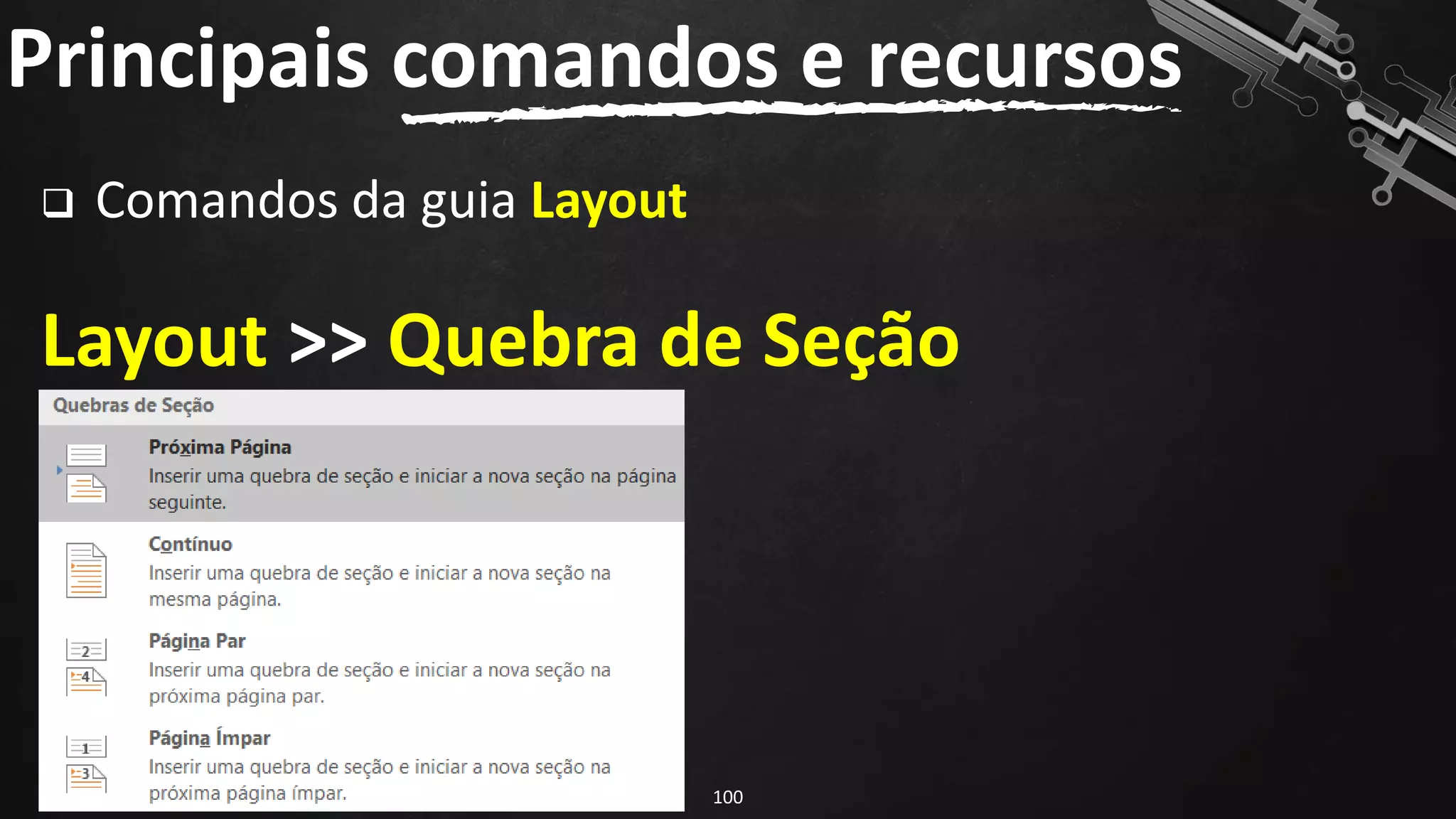 ❑ Comandos da guia Layout
Layout >> Quebra de Seção
Principais comandos e recursos
100
 