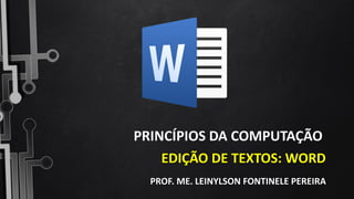 PRINCÍPIOS DA COMPUTAÇÃO
PROF. ME. LEINYLSON FONTINELE PEREIRA
EDIÇÃO DE TEXTOS: WORD
 