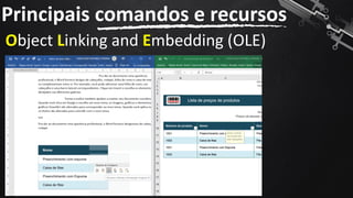 Object Linking and Embedding (OLE)
Principais comandos e recursos
70
 