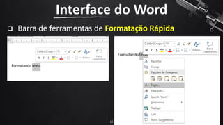 ❑ Barra de ferramentas de Formatação Rápida
Interface do Word
12
 