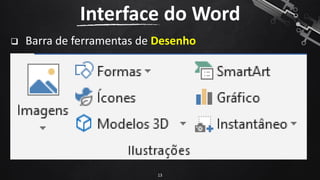 ❑ Barra de ferramentas de Desenho
Interface do Word
13
 