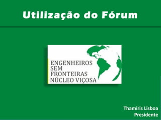 Utilização do Fórum Thamiris Lisboa Presidente 